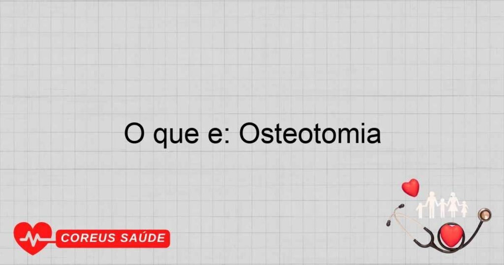O que é: Osteotomia