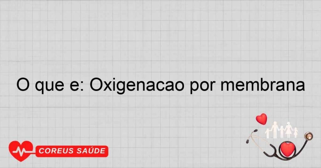 O que é: Oxigenação por membrana