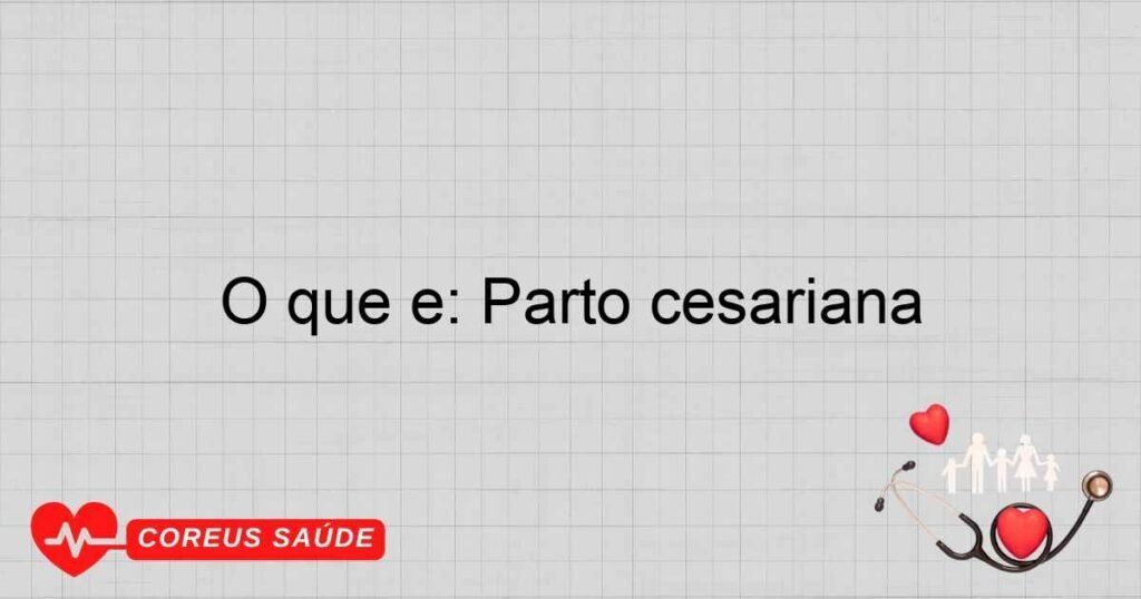 O que é: Parto cesariana