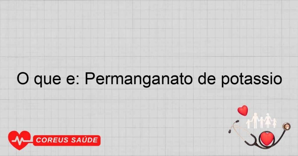 O que é: Permanganato de potássio