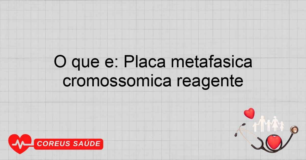 O Que é: Placa Metafásica Cromossômica Reagente