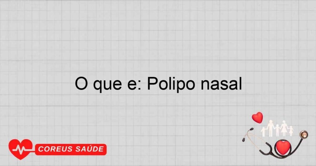 O que é: Pólipo nasal O que é: Pólipo nasal