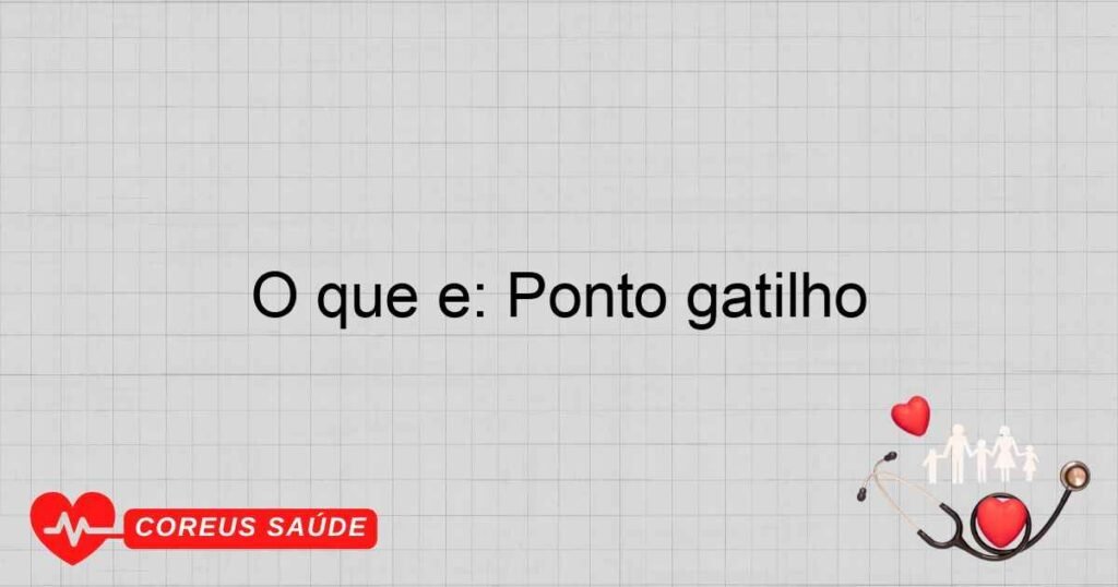 O que é: Ponto gatilho