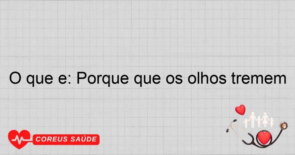 O que é: Porque que os olhos tremem