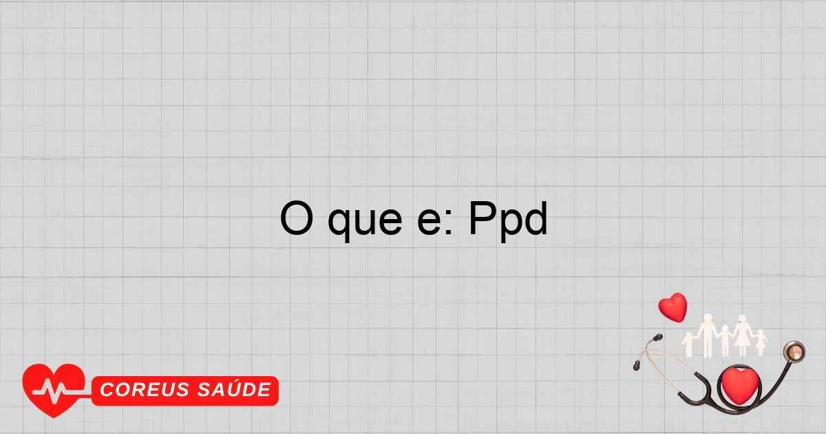 O Que é: PPD - Prova De PPD Na Saúde