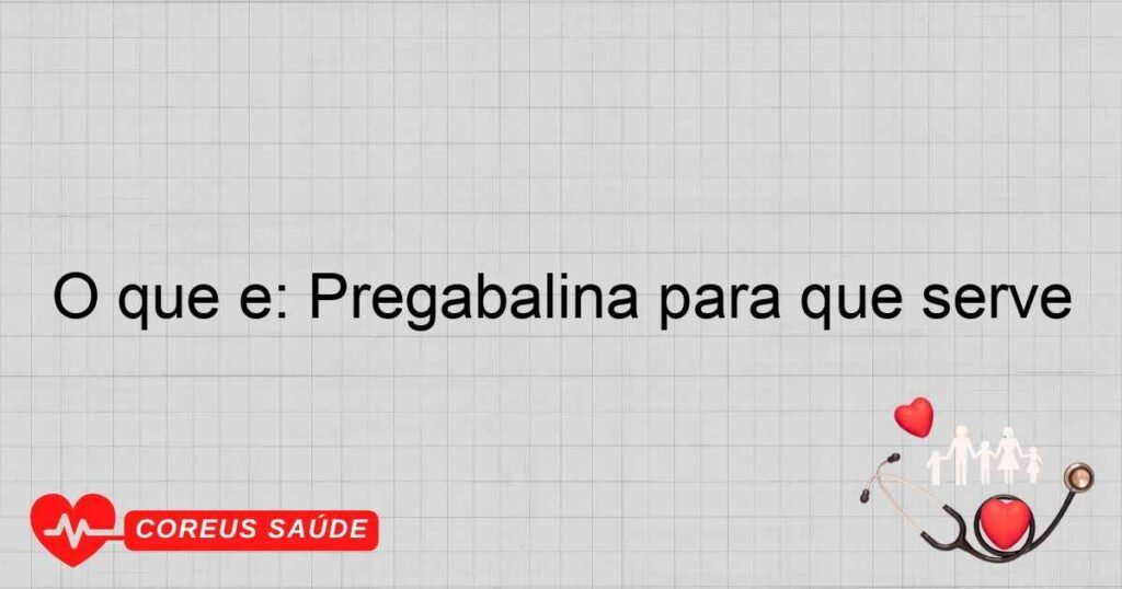 Pregabalina Para Que Serve