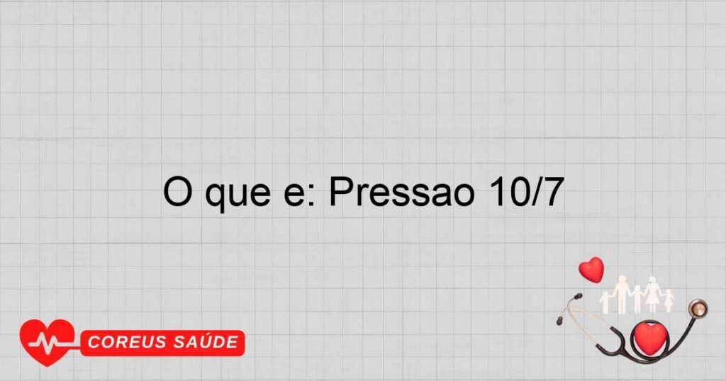 O que é: Pressao 10/7