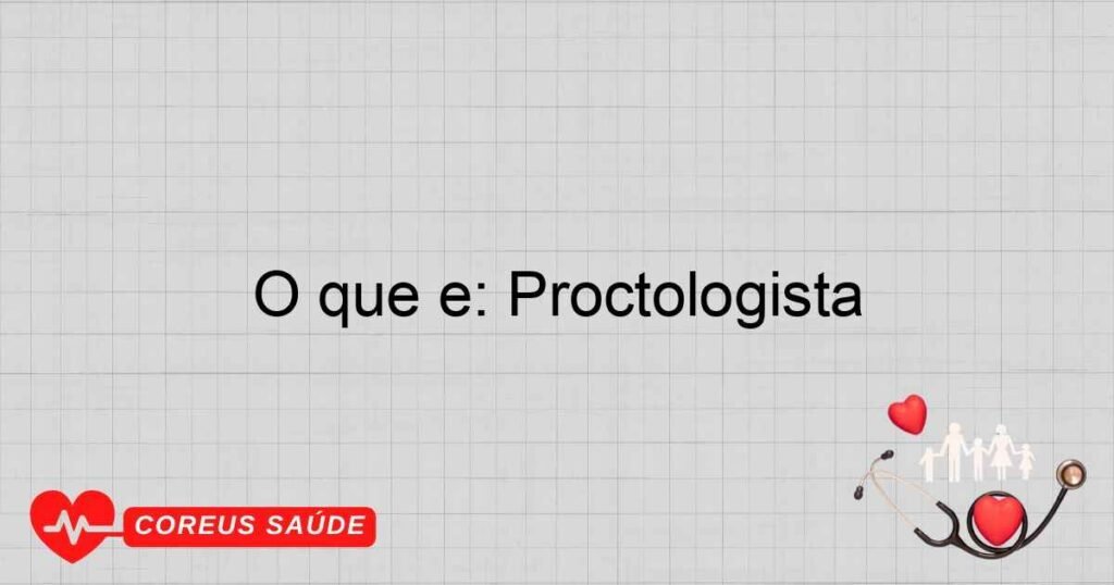 O que é: Proctologista O que é: Proctologista