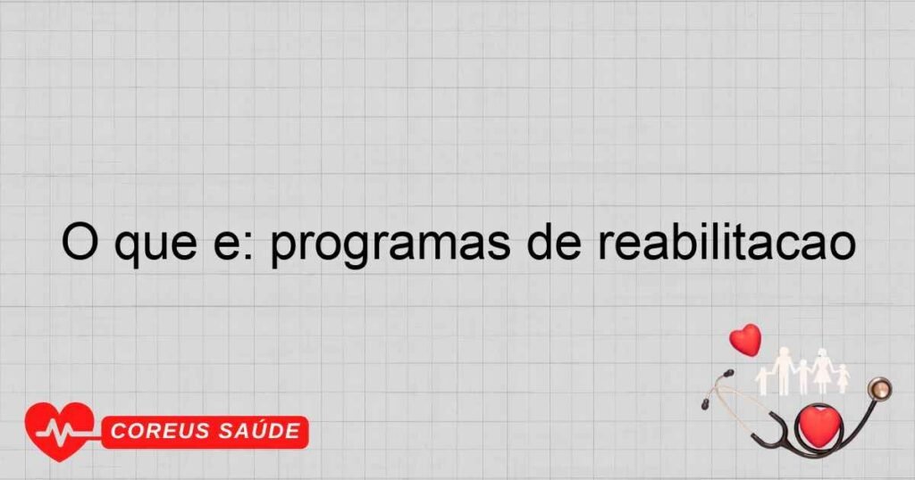 O que é: programas de reabilitação