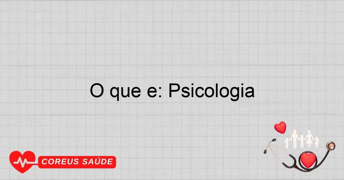 O Que é: Psicologia - Entenda A Ciência Do Comportamento