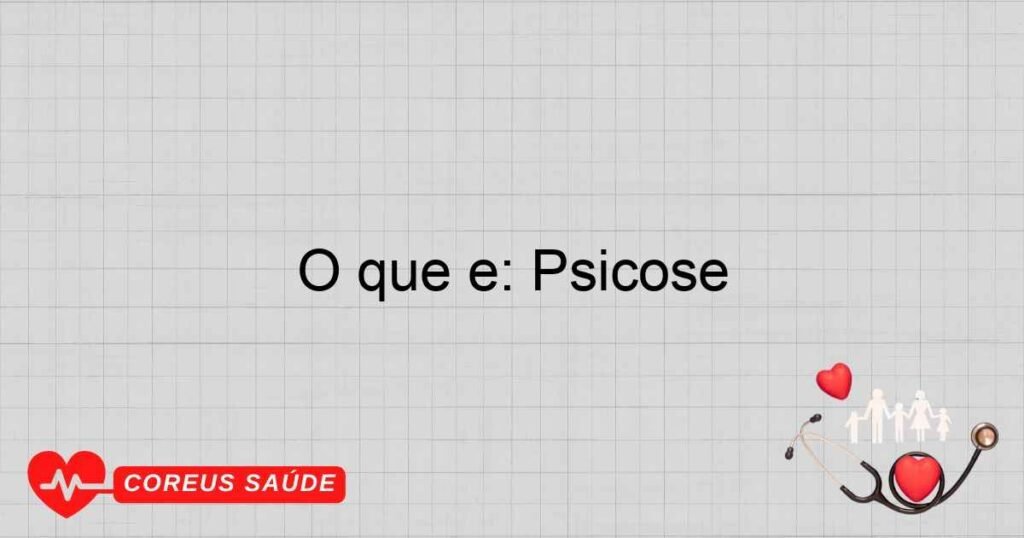 O que é: Psicose