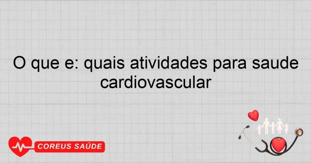 O que é: quais atividades para saúde cardiovascular