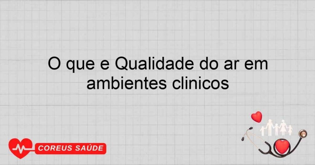 O que é Qualidade do ar em ambientes clínicos