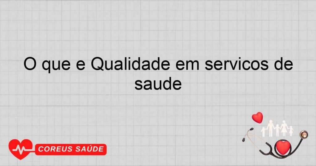 O que é Qualidade em serviços de saúde O que é Qualidade em serviços de saúde