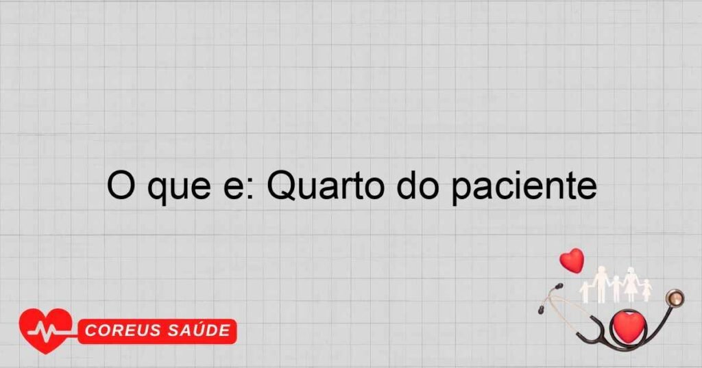 O que é: Quarto do paciente