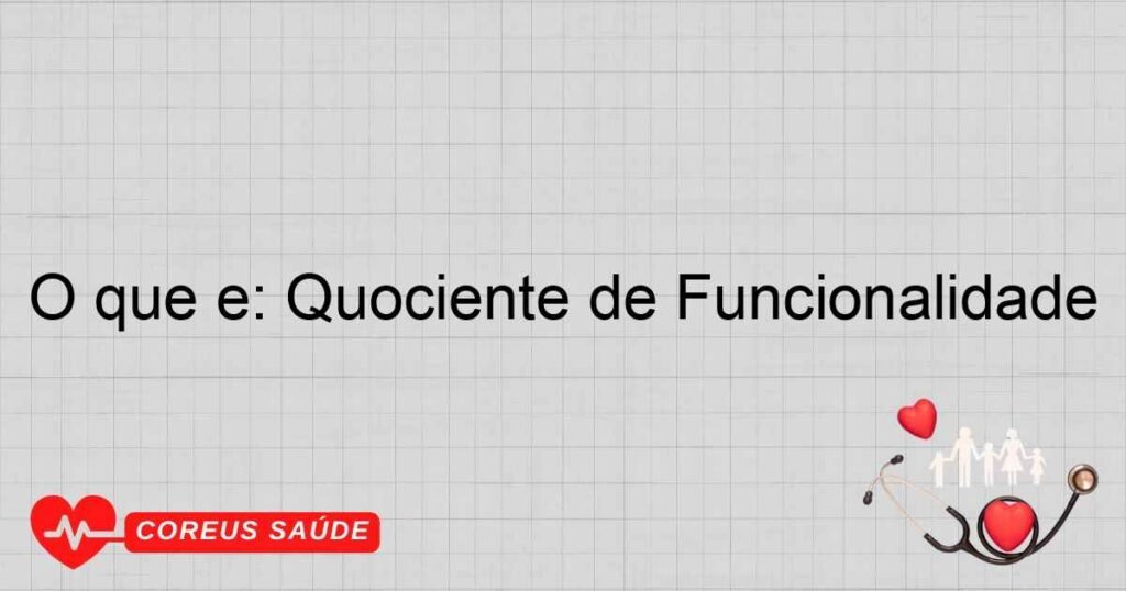 O que é: Quociente de Funcionalidade O que é: Quociente de Funcionalidade