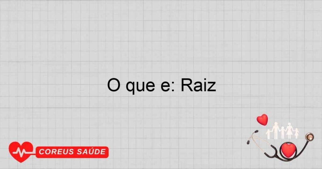 O que é: Raiz O que é: Raiz