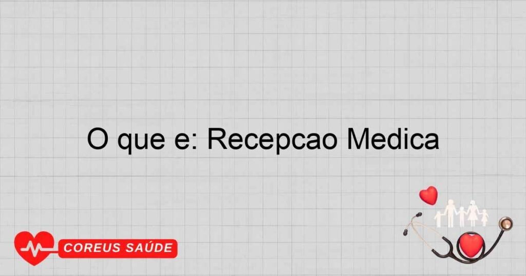 O que é: Recepção Médica O que é: Recepção Médica