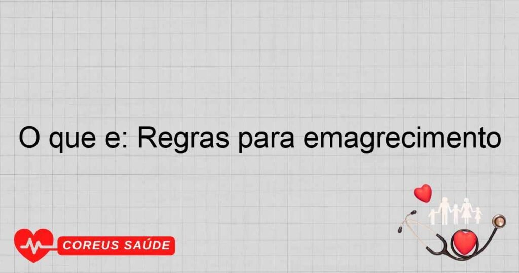 O que é: Regras para emagrecimento O que é: Regras para emagrecimento