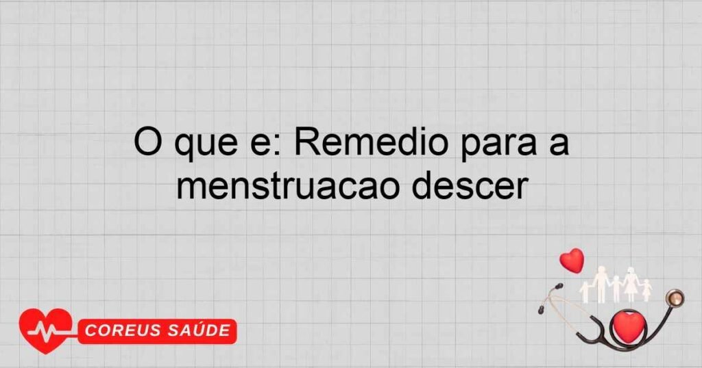 O que é: Remedio para a menstruação descer O que é: Remedio para a menstruação descer