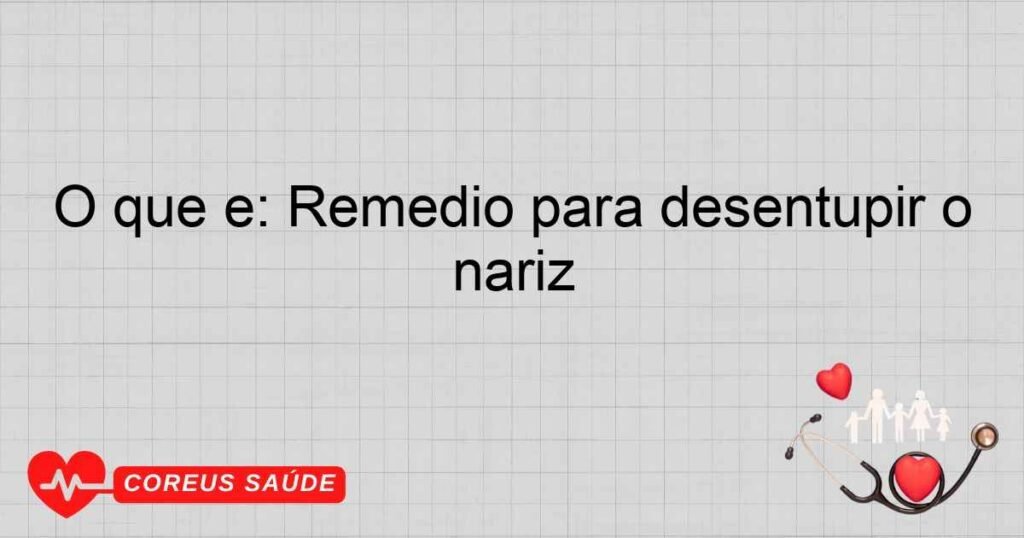 O que é: Remédio para desentupir o nariz O que é: Remédio para desentupir o nariz