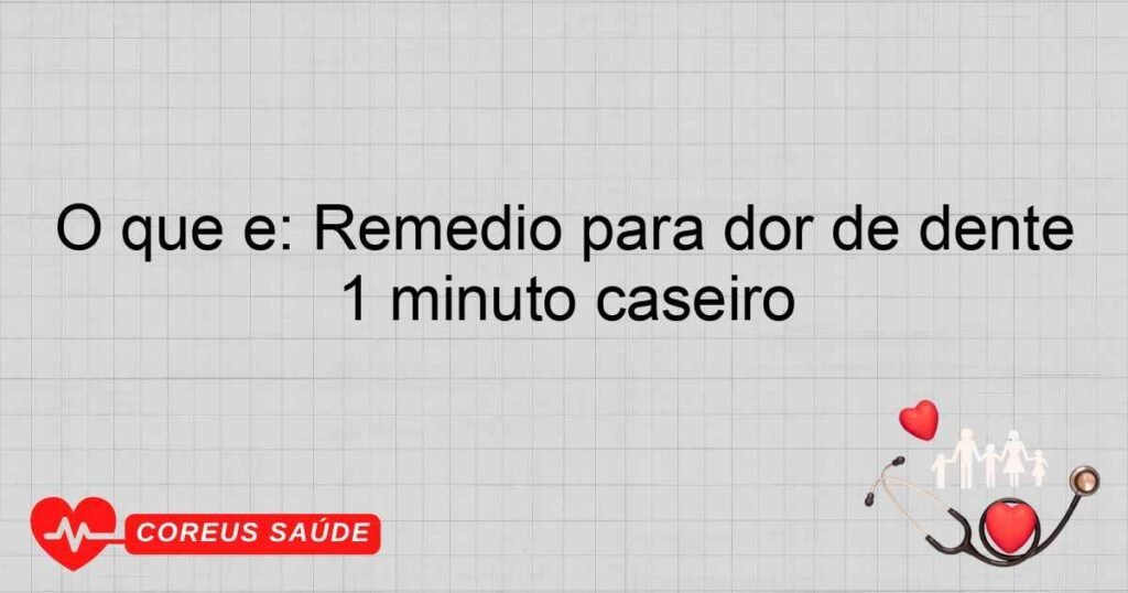 O que é: Remédio para dor de dente 1 minuto caseiro O que é: Remédio para dor de dente 1 minuto caseiro