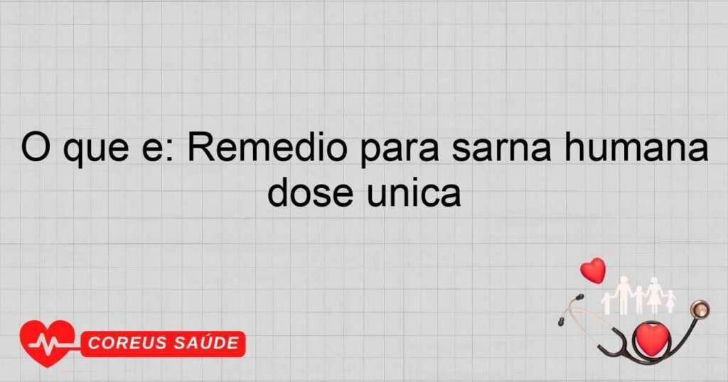 O que é: Remédio para sarna humana dose única