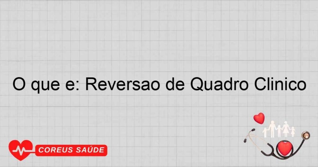 O que é: Reversão de Quadro Clínico