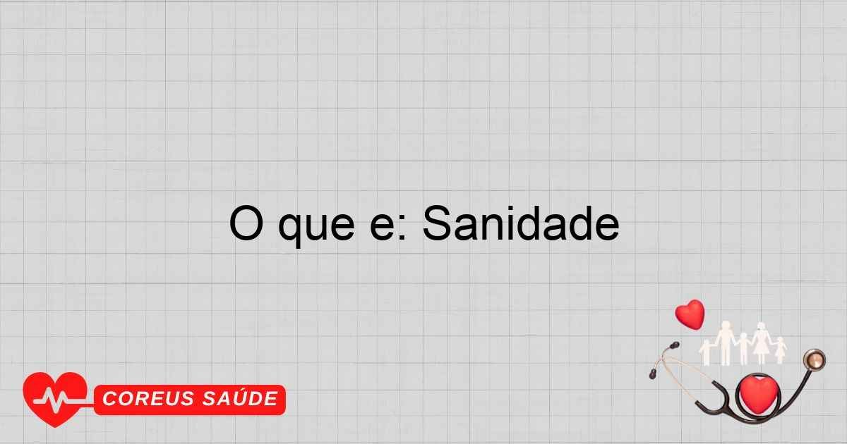 O Que é: Sanidade - Entenda O Conceito