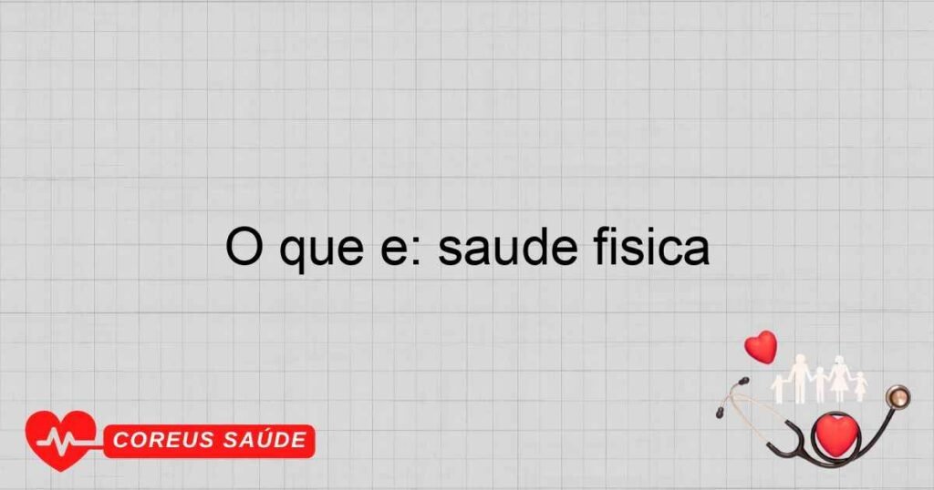 O que é: saúde física O que é: saúde física