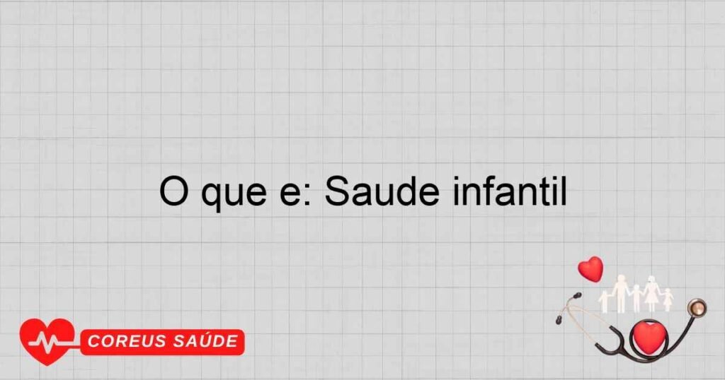 O que é: Saúde infantil