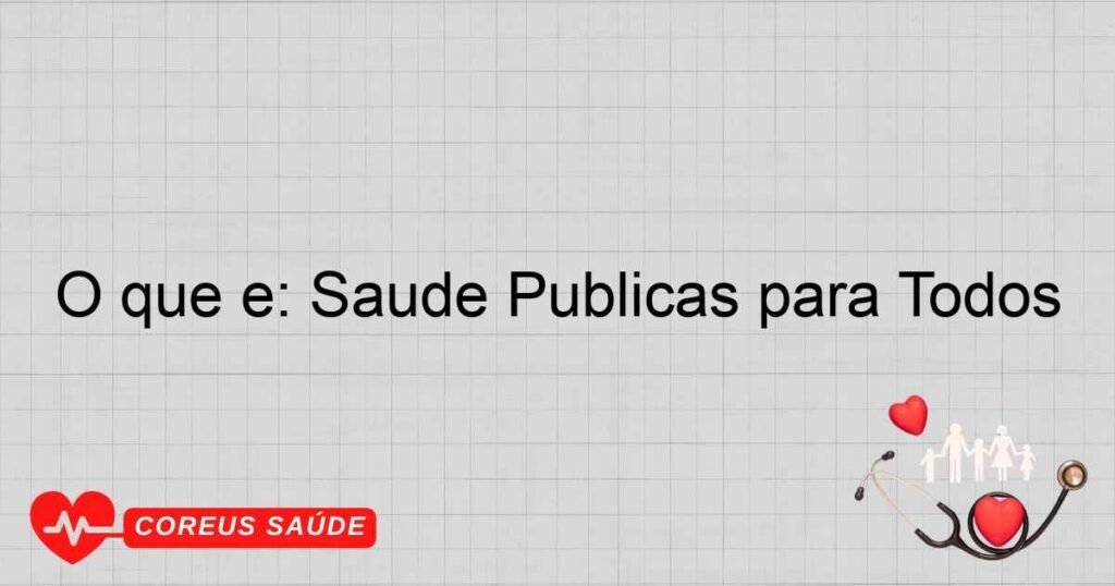 O que é: Saúde Públicas para Todos