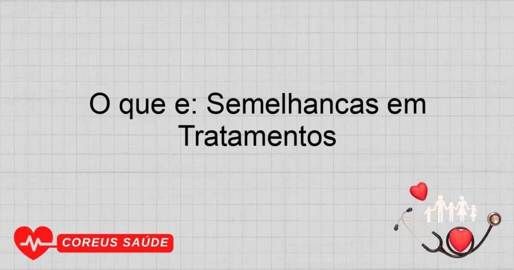 O que é: Semelhanças em Tratamentos