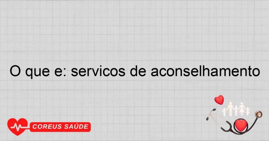 O que é: serviços de aconselhamento