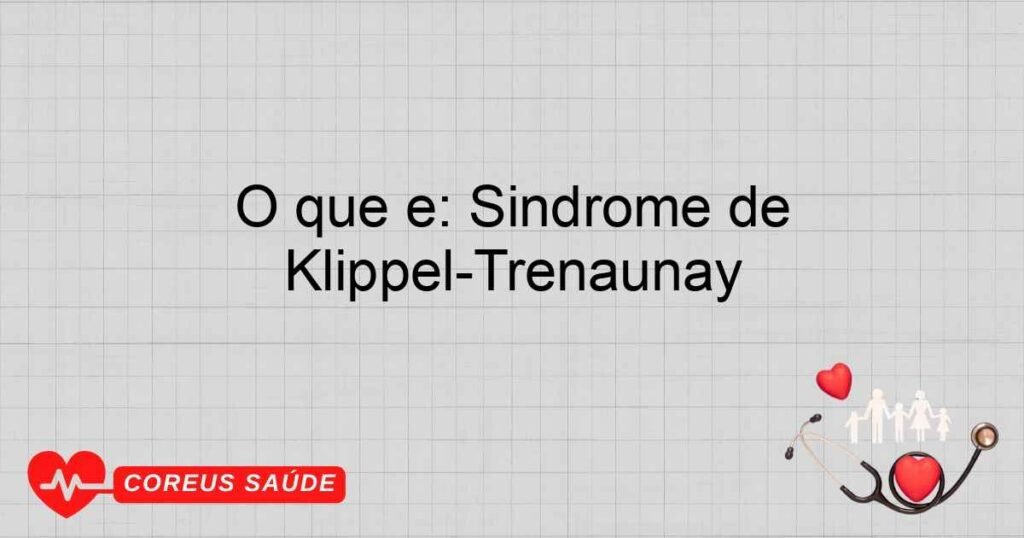 O que é: Síndrome de Klippel-Trenaunay