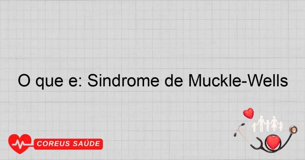 O que é: Síndrome de Muckle-Wells