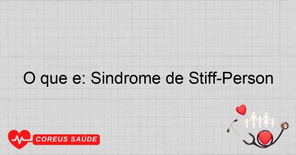 O que é: Síndrome de Stiff-Person