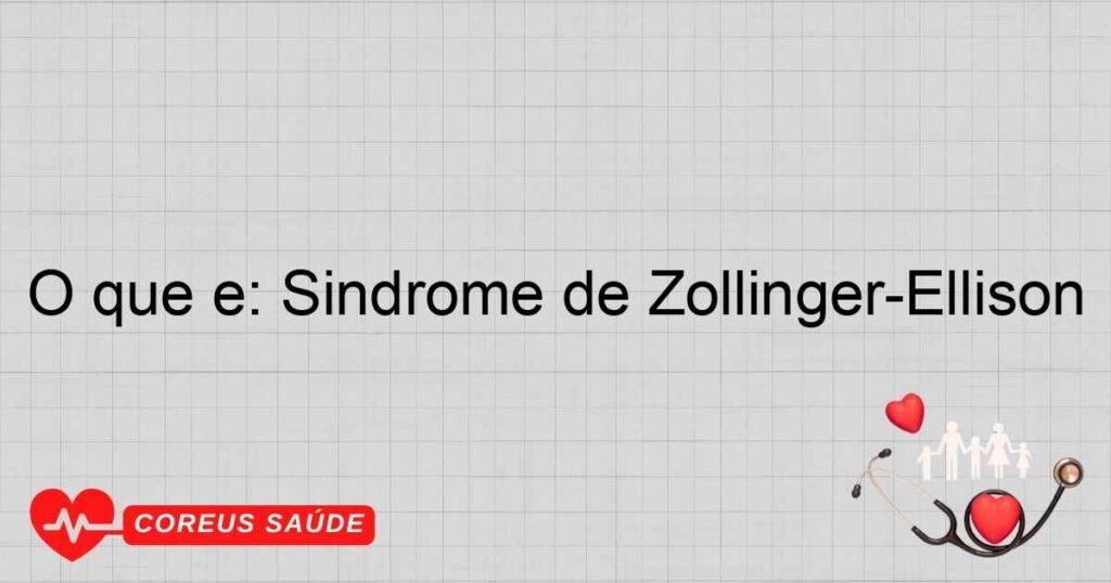 O que é: Síndrome de Zollinger-Ellison O que é: Síndrome de Zollinger-Ellison