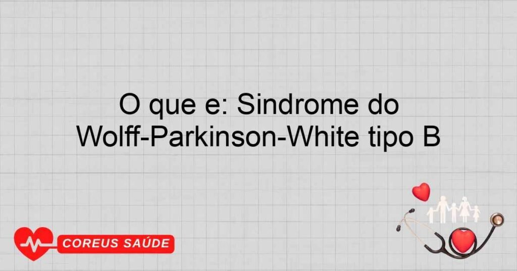 O que é: Síndrome do Wolff-Parkinson-White tipo B O que é: Síndrome do Wolff-Parkinson-White tipo B