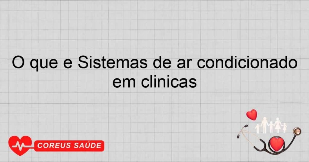 O que é Sistemas de ar condicionado em clínicas