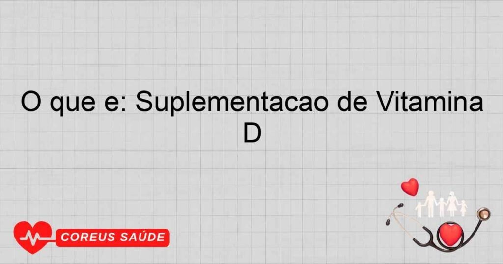 O que é: Suplementação de Vitamina D