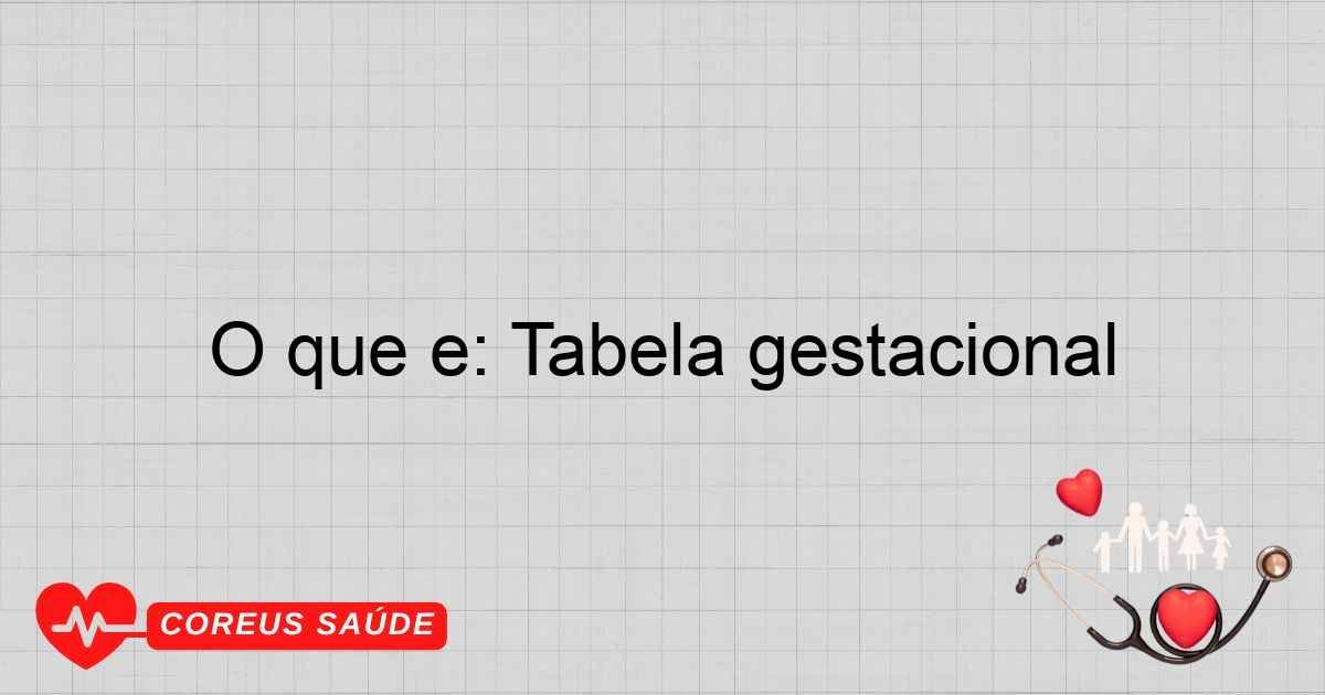 O Que é: Tabela Gestacional - Entenda Sua Importância