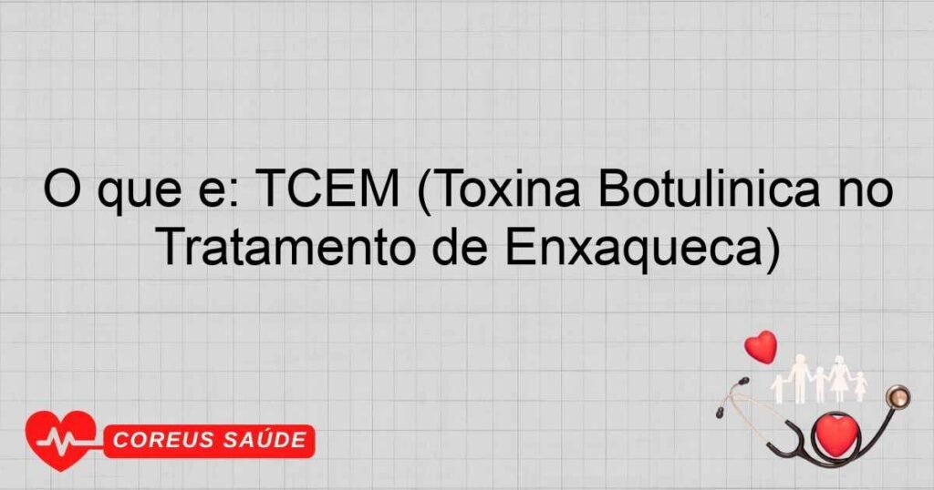 O que é: TCEM (Toxina Botulínica no Tratamento de Enxaqueca)