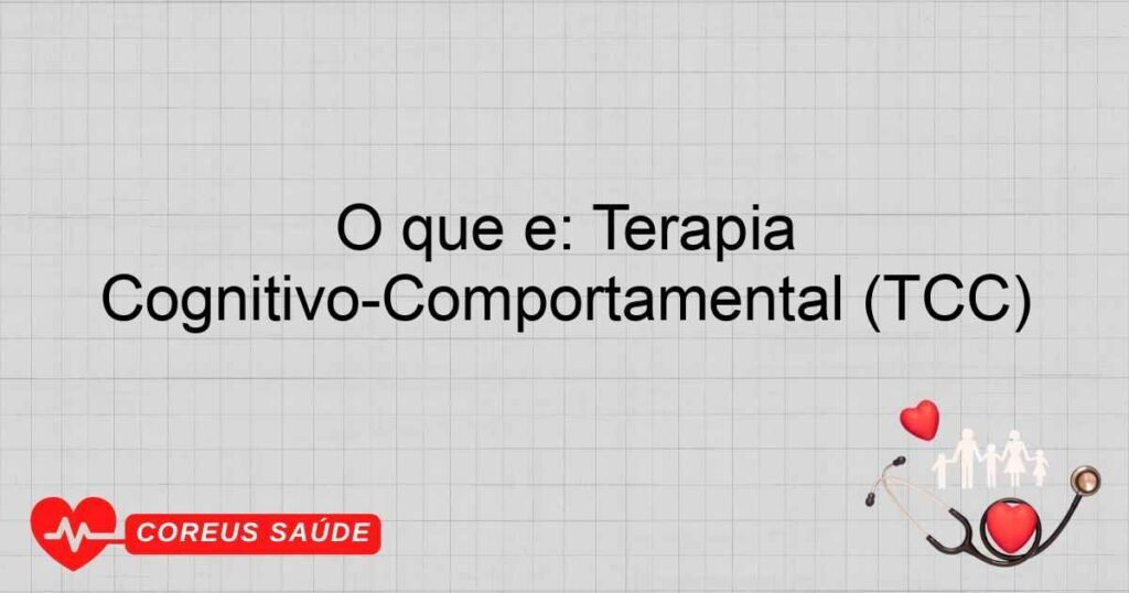 O que é: Terapia Cognitivo-Comportamental (TCC)