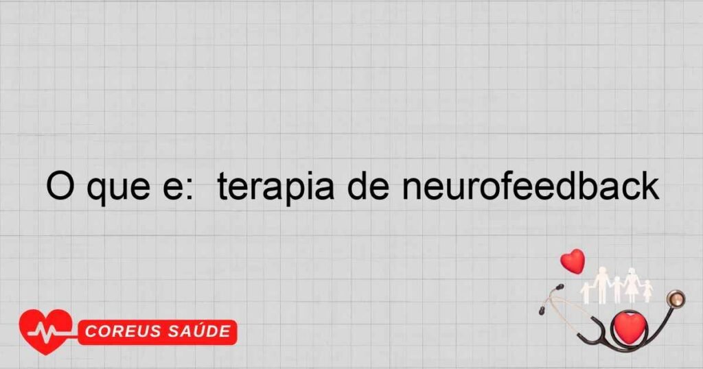 O que é:  terapia de neurofeedback