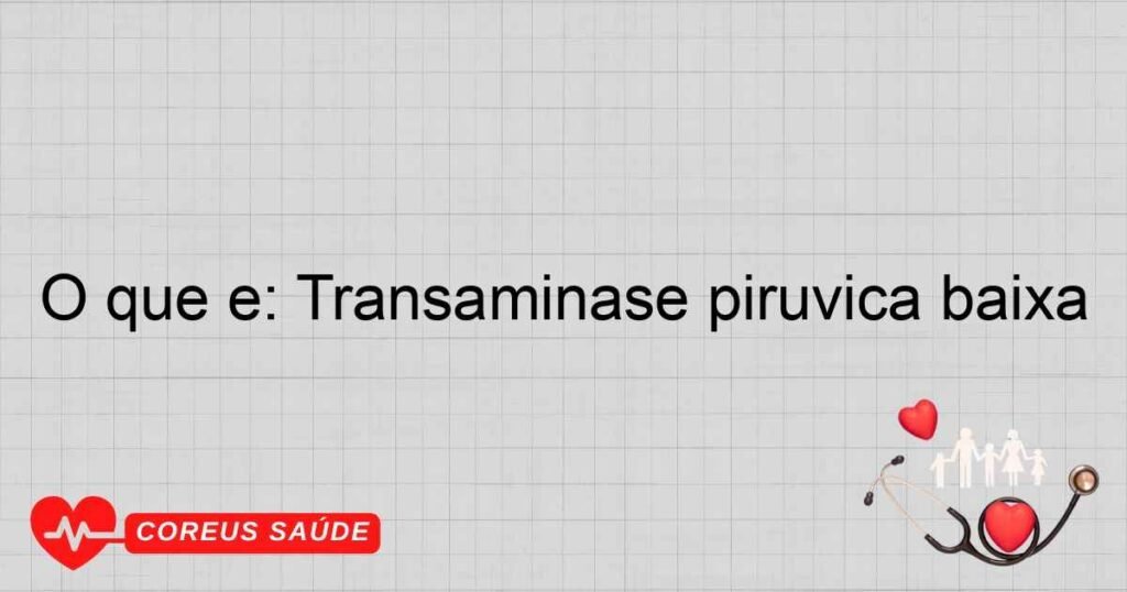 O que é: Transaminase pirúvica baixa O que é: Transaminase pirúvica baixa