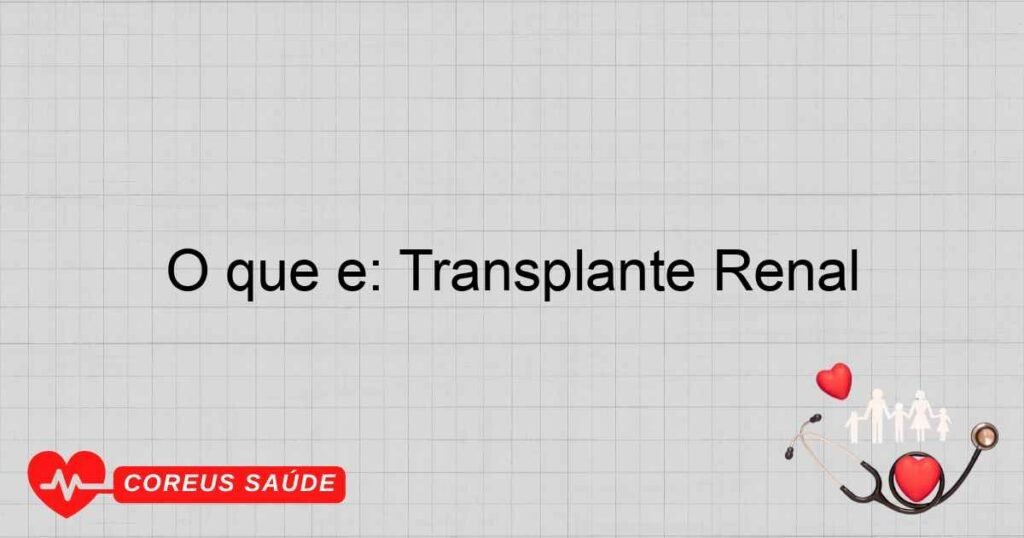 O que é: Transplante Renal O que é: Transplante Renal