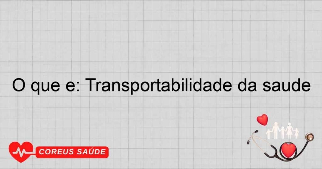 O que é: Transportabilidade da saúde O que é: Transportabilidade da saúde