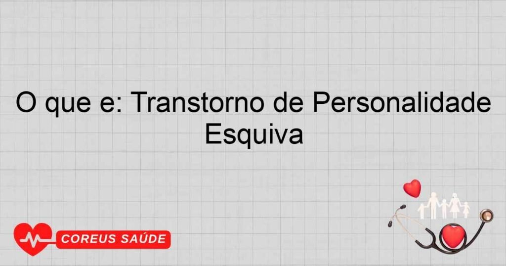 O que é: Transtorno de Personalidade Esquiva