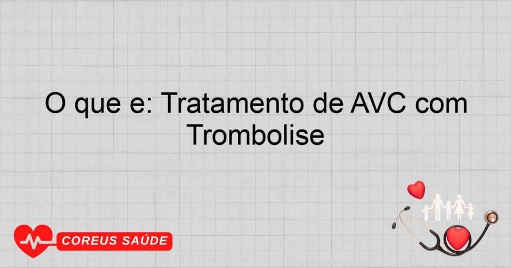 O que é: Tratamento de AVC com Trombólise O que é: Tratamento de AVC com Trombólise